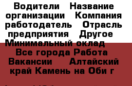 Водители › Название организации ­ Компания-работодатель › Отрасль предприятия ­ Другое › Минимальный оклад ­ 1 - Все города Работа » Вакансии   . Алтайский край,Камень-на-Оби г.